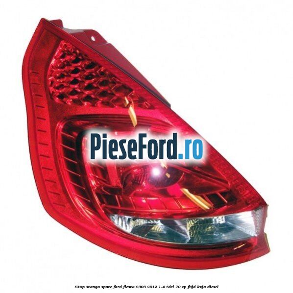 Stop stanga spate Ford Fiesta 2008-2012 1.4 TDCi 70 cp Stop stanga spate Ford Fiesta 2008-2012 1.4 TDCi 70 cp F6JD, KVJA diesel