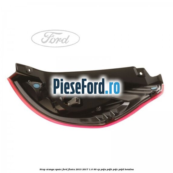 Stop stanga spate Ford Fiesta 2013-2017 1.0 80 cp Stop stanga spate Ford Fiesta 2013-2017 1.0 80 cp P4JA, P4JB, P4JC, P4JD benzina