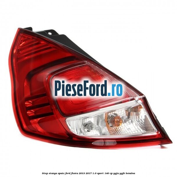 Stop stanga spate Ford Fiesta 2013-2017 1.0 Sport 140 cp Stop stanga spate Ford Fiesta 2013-2017 1.0 Sport 140 cp YYJA, YYJB benzina