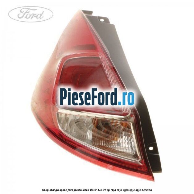 Stop stanga spate Ford Fiesta 2013-2017 1.4 97 cp RTJA, RTJB, SPJA, SPJC, SPJE benzina