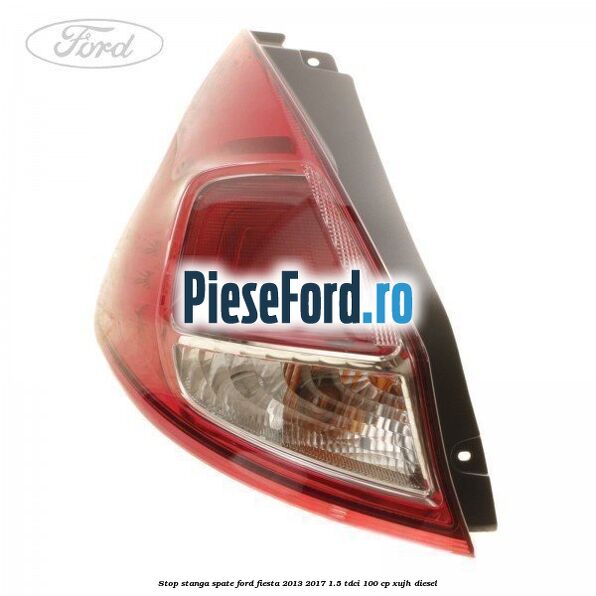 Stop stanga spate Ford Fiesta 2013-2017 1.5 TDCi 100 cp