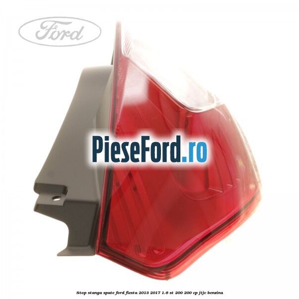 Stop stanga spate Ford Fiesta 2013-2017 1.6 ST 200 200 cp JTJC benzina