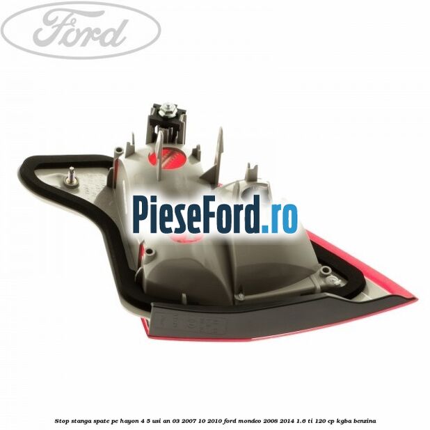 Stop stanga spate pe hayon 4/5 usi an 03/2007-10/2010 Ford Mondeo 2008-2014 1.6 Ti 120 cp Stop stanga spate pe hayon 4/5 usi an 03/2007-10/2010 Ford Mondeo 2008-2014 1.6 Ti 120 cp KGBA benzina