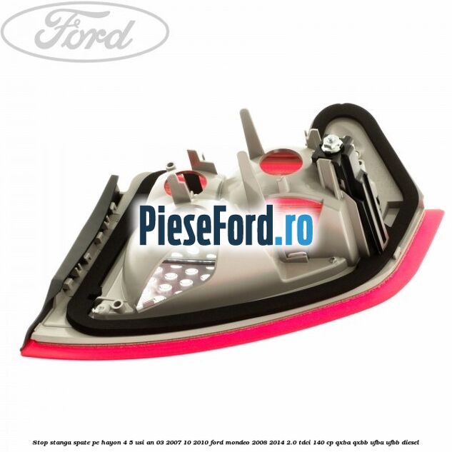 Stop stanga spate pe hayon 4/5 usi an 03/2007-10/2010 Ford Mondeo 2008-2014 2.0 TDCi 140 cp QXBA, QXBB, UFBA, UFBB diesel