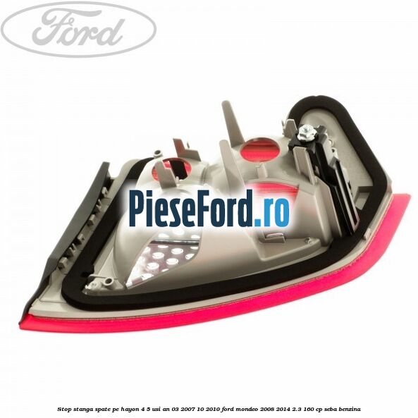 Stop stanga spate pe hayon 4/5 usi an 03/2007-10/2010 Ford Mondeo 2008-2014 2.3 160 cp SEBA benzina