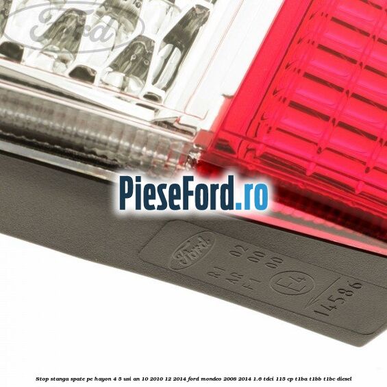 Stop stanga spate pe hayon 4/5 usi an 10/2010-12/2014 Ford Mondeo 2008-2014 1.6 TDCi 115 cp T1BA, T1BB, T1BC diesel