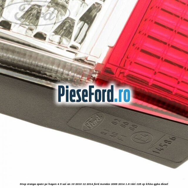 Stop stanga spate pe hayon 4/5 usi an 10/2010-12/2014 Ford Mondeo 2008-2014 1.8 TDCi 125 cp Stop stanga spate pe hayon 4/5 usi an 10/2010-12/2014 Ford Mondeo 2008-2014 1.8 TDCi 125 cp KHBA, QYBA diesel