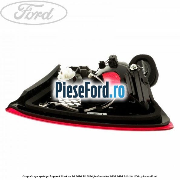 Stop stanga spate pe hayon 4/5 usi an 10/2010-12/2014 Ford Mondeo 2008-2014 2.2 TDCi 200 cp KNBA diesel