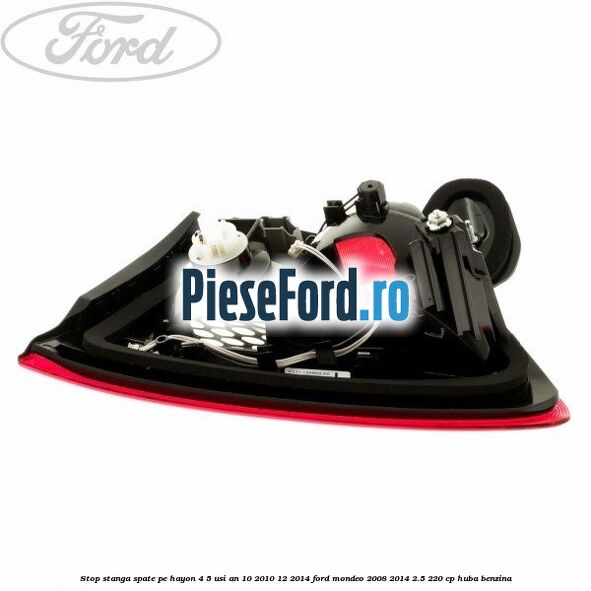 Stop stanga spate pe hayon 4/5 usi an 10/2010-12/2014 Ford Mondeo 2008-2014 2.5 220 cp Stop stanga spate pe hayon 4/5 usi an 10/2010-12/2014 Ford Mondeo 2008-2014 2.5 220 cp HUBA benzina