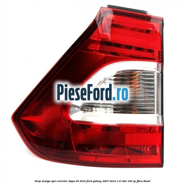 Stop stanga spre exterior dupa 03/2010 Ford Galaxy 2007-2014 1.8 TDCi 100 cp Stop stanga spre exterior dupa 03/2010 Ford Galaxy 2007-2014 1.8 TDCi 100 cp FFWA diesel