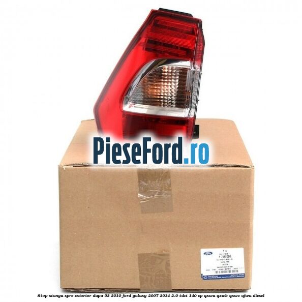 Stop stanga spre exterior dupa 03/2010 Ford Galaxy 2007-2014 2.0 TDCi 140 cp QXWA, QXWB, QXWC, UFWA diesel