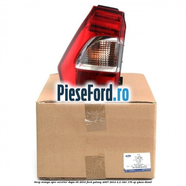 Stop stanga spre exterior dupa 03/2010 Ford Galaxy 2007-2014 2.2 TDCi 175 cp Q4WA diesel