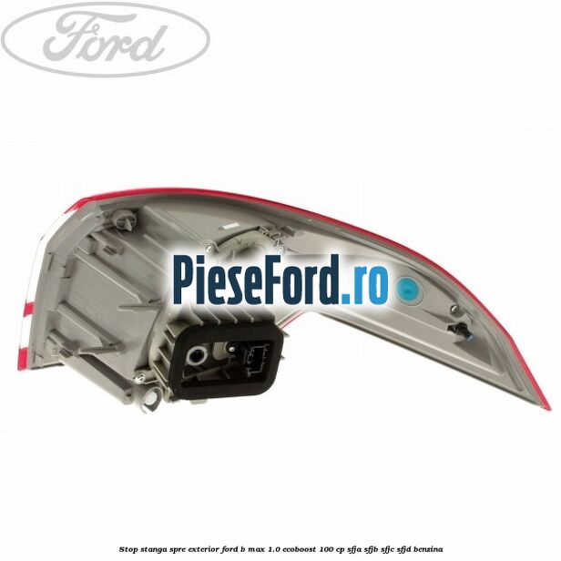 Stop stanga spre exterior Ford B-Max 1.0 EcoBoost 100 cp SFJA, SFJB, SFJC, SFJD benzina