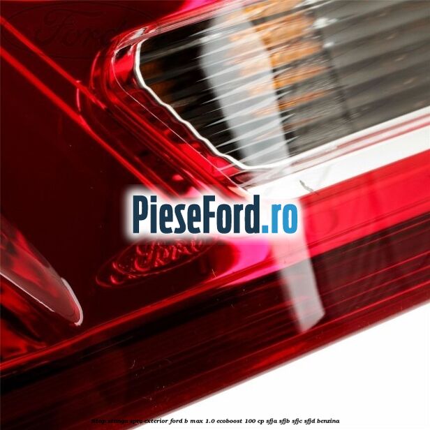 Stop stanga spre exterior Ford B-Max 1.0 EcoBoost 100 cp SFJA, SFJB, SFJC, SFJD benzina