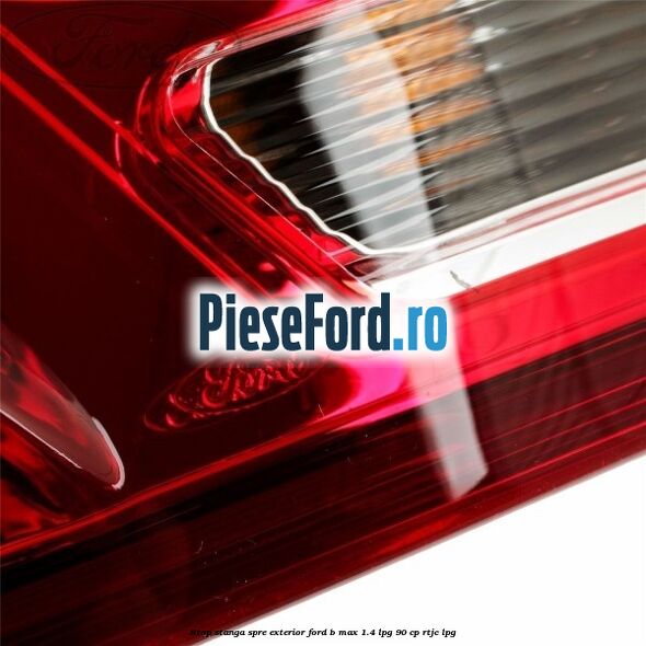 Stop stanga spre exterior Ford B-Max 1.4 LPG 90 cp RTJC LPG