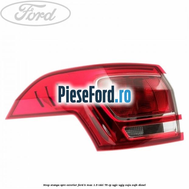 Stop stanga spre exterior Ford B-Max 1.5 TDCi 75 cp Stop stanga spre exterior Ford B-Max 1.5 TDCi 75 cp UGJC, UGJG, XUJA, XUJB diesel