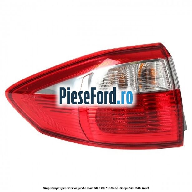 Stop stanga spre exterior Ford C-Max 2011-2015 1.6 TDCi 95 cp T3DA, T3DB diesel