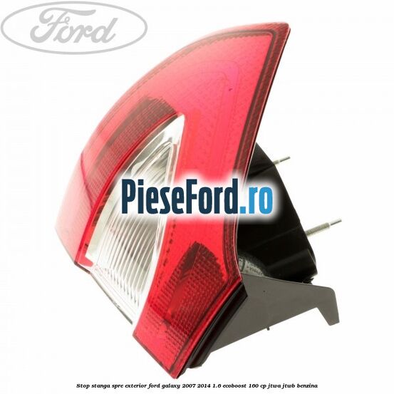 Stop stanga spre exterior Ford Galaxy 2007-2014 1.6 EcoBoost 160 cp JTWA, JTWB benzina