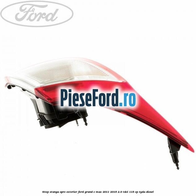 Stop stanga spre exterior Ford Grand C-Max 2011-2015 2.0 TDCi 115 cp TYDA diesel