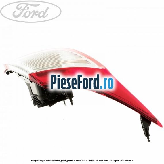 Stop stanga spre exterior Ford Grand C-Max 2016-2020 1.5 EcoBoost 180 cp M9DB benzina