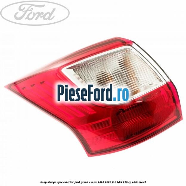 Stop stanga spre exterior Ford Grand C-Max 2016-2020 2.0 TDCi 170 cp T8DE diesel