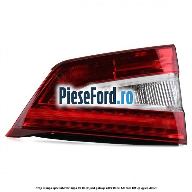 Stop stanga spre interior dupa 03/2010 Ford Galaxy 2007-2014 1.8 TDCi 125 cp QYWA diesel
