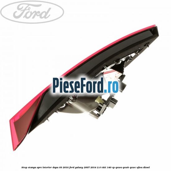 Stop stanga spre interior dupa 03/2010 Ford Galaxy 2007-2014 2.0 TDCi 140 cp QXWA, QXWB, QXWC, UFWA diesel