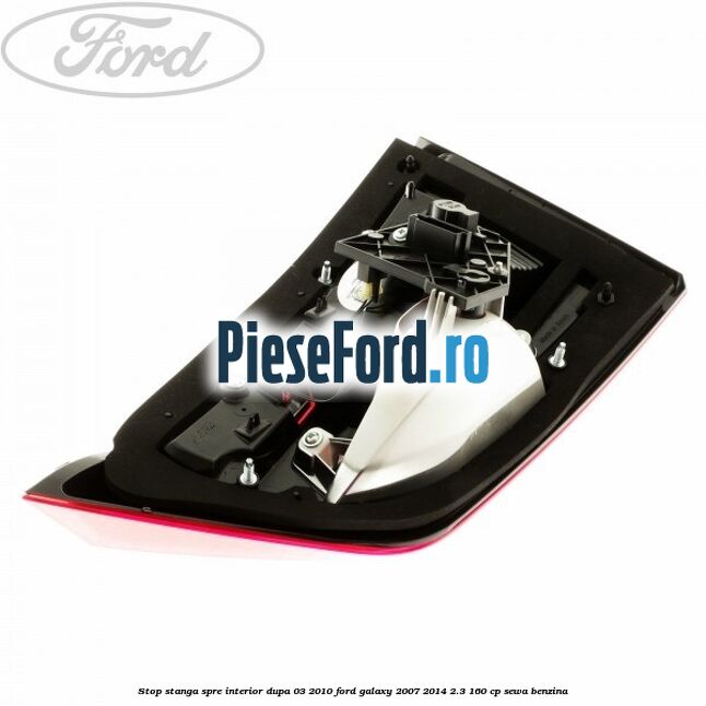 Stop stanga spre interior dupa 03/2010 Ford Galaxy 2007-2014 2.3 160 cp SEWA benzina