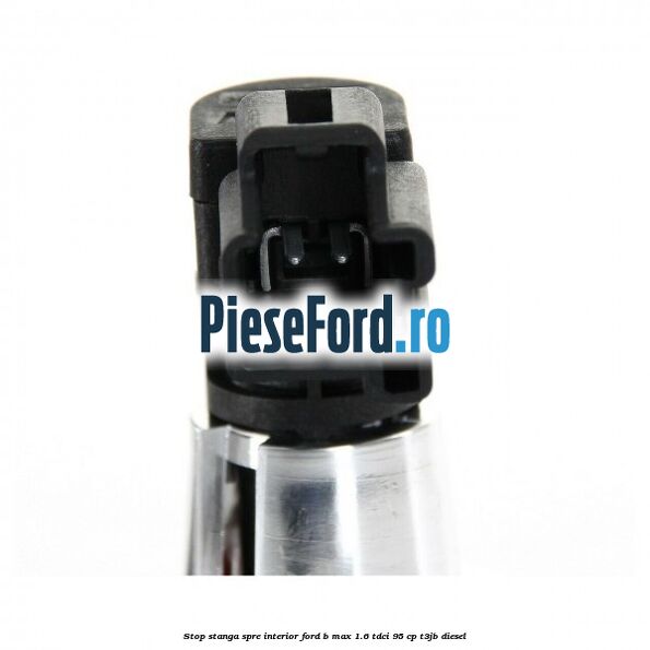 Stop stanga spre interior Ford B-Max 1.6 TDCi 95 cp T3JB diesel