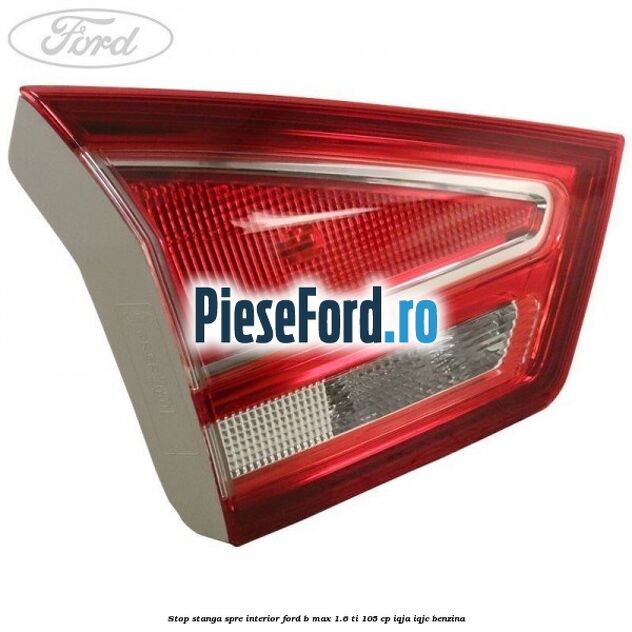 Stop stanga spre interior Ford B-Max 1.6 Ti 105 cp IQJA, IQJC benzina