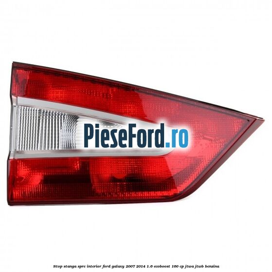 Stop stanga spre interior Ford Galaxy 2007-2014 1.6 EcoBoost 160 cp JTWA, JTWB benzina