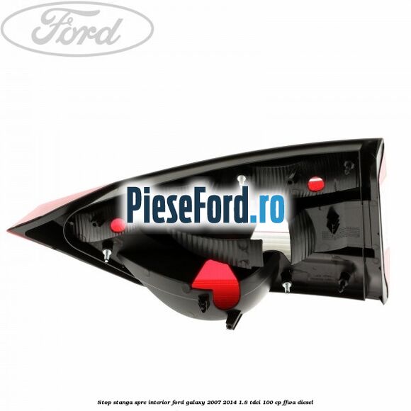 Stop stanga spre interior Ford Galaxy 2007-2014 1.8 TDCi 100 cp FFWA diesel