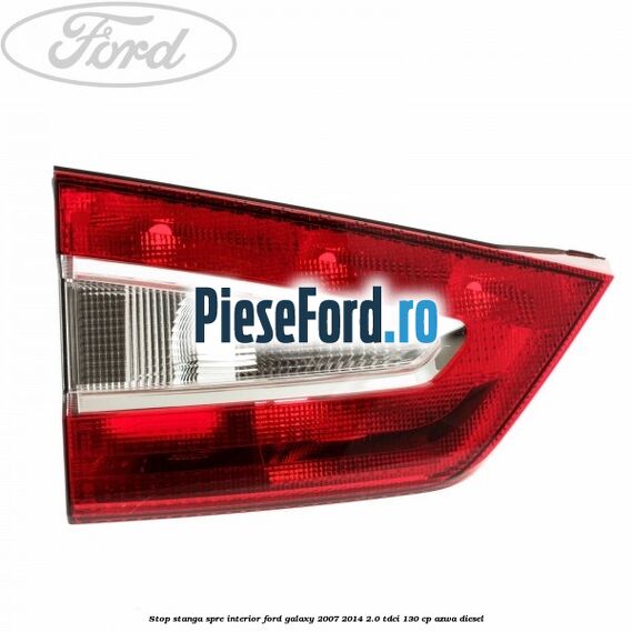 Stop stanga spre interior Ford Galaxy 2007-2014 2.0 TDCi 130 cp AZWA diesel