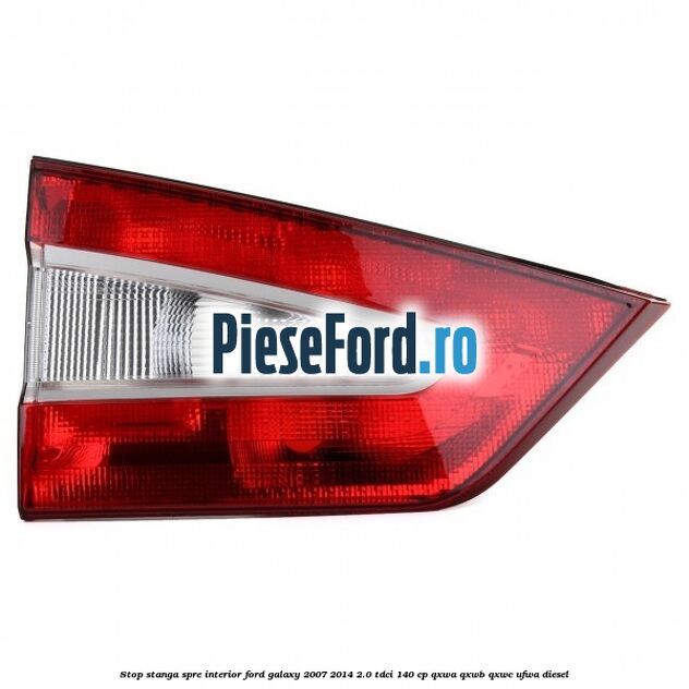 Stop stanga spre interior Ford Galaxy 2007-2014 2.0 TDCi 140 cp QXWA, QXWB, QXWC, UFWA diesel
