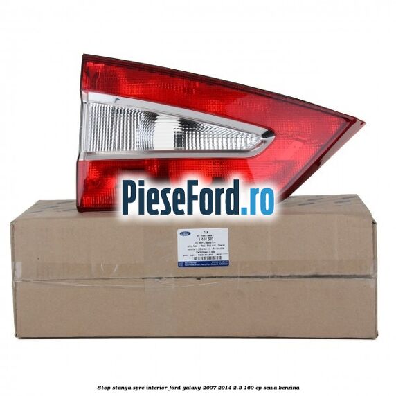 Stop stanga spre interior Ford Galaxy 2007-2014 2.3 160 cp SEWA benzina