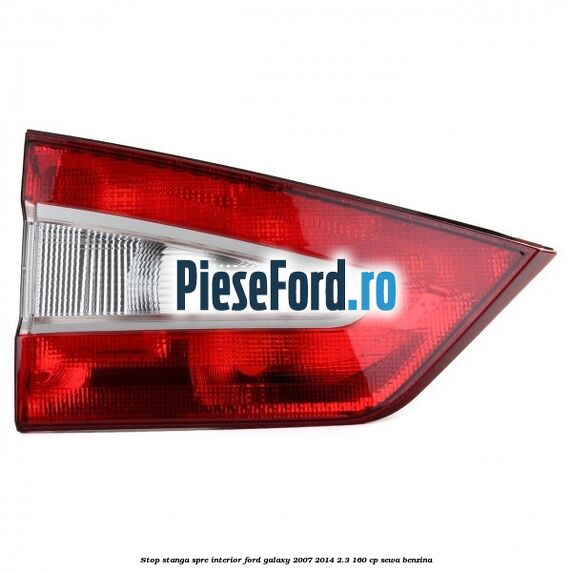 Stop stanga spre interior Ford Galaxy 2007-2014 2.3 160 cp SEWA benzina