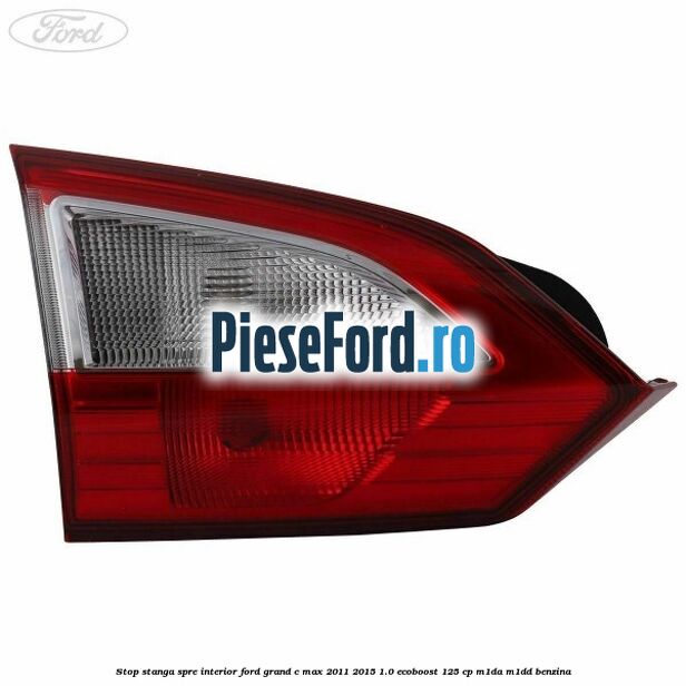 Stop stanga spre interior Ford Grand C-Max 2011-2015 1.0 EcoBoost 125 cp M1DA, M1DD benzina