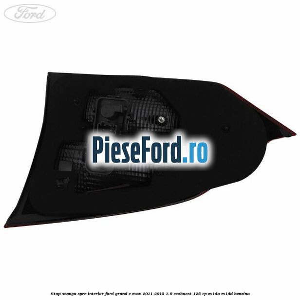 Stop stanga spre interior Ford Grand C-Max 2011-2015 1.0 EcoBoost 125 cp M1DA, M1DD benzina