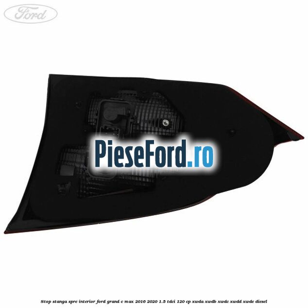 Stop stanga spre interior Ford Grand C-Max 2016-2020 1.5 TDCi 120 cp XWDA, XWDB, XWDC, XWDD, XWDE diesel