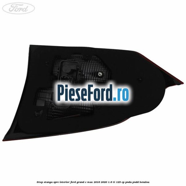 Stop stanga spre interior Ford Grand C-Max 2016-2020 1.6 Ti 125 cp Stop stanga spre interior Ford Grand C-Max 2016-2020 1.6 Ti 125 cp PNDA, PNDD benzina
