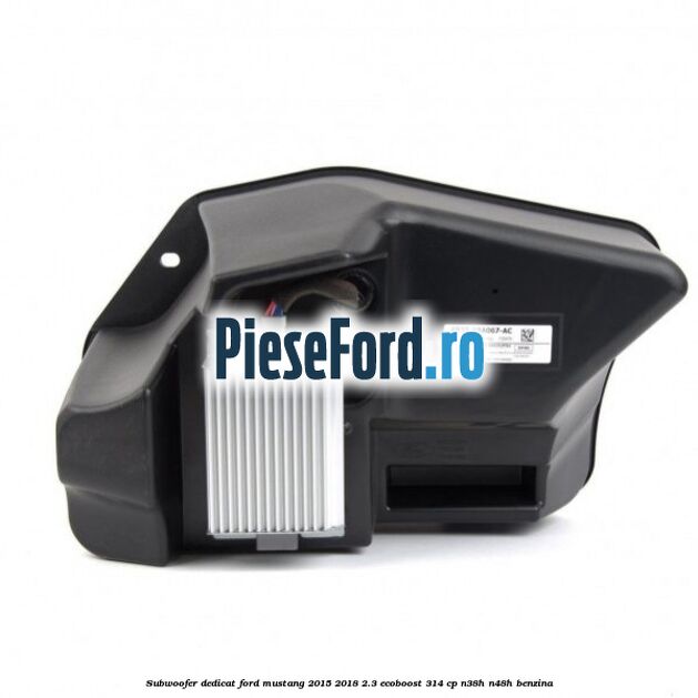 Subwoofer dedicat Ford Mustang 2015-2018 2.3 EcoBoost 314 cp Subwoofer dedicat Ford Mustang 2015-2018 2.3 EcoBoost 314 cp N38H, N48H benzina