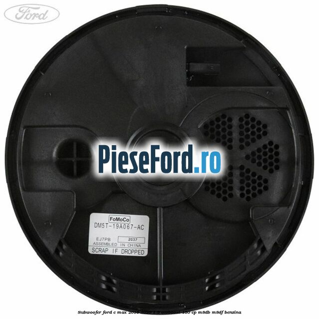 Subwoofer Ford C-Max 2016-2020 1.5 EcoBoost 150 cp Subwoofer Ford C-Max 2016-2020 1.5 EcoBoost 150 cp M8DB, M8DF benzina