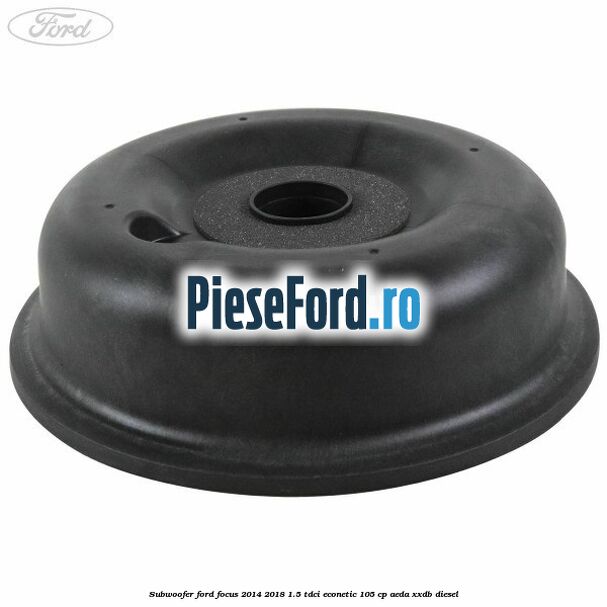 Subwoofer Ford Focus 2014-2018 1.5 TDCi ECOnetic 105 cp AEDA, XXDB diesel