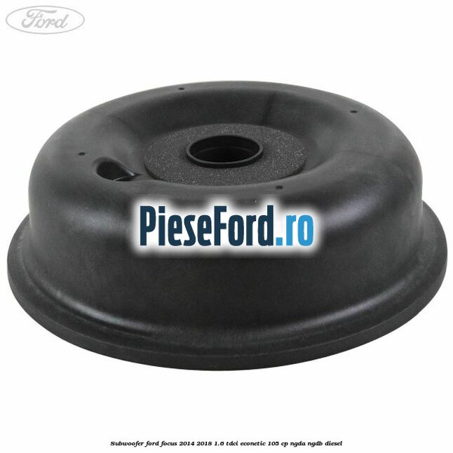Subwoofer Ford Focus 2014-2018 1.6 TDCi ECOnetic 105 cp NGDA, NGDB diesel