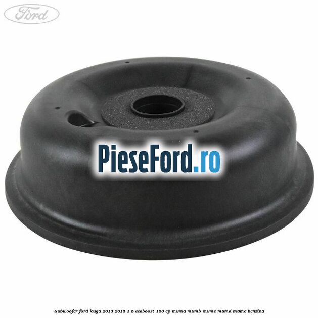 Subwoofer Ford Kuga 2013-2016 1.5 EcoBoost 150 cp Subwoofer Ford Kuga 2013-2016 1.5 EcoBoost 150 cp M8MA, M8MB, M8MC, M8MD, M8ME benzina