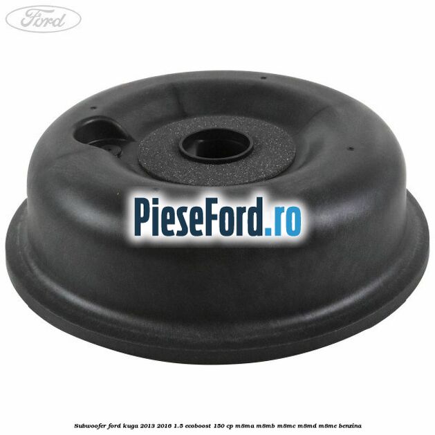 Subwoofer Ford Kuga 2013-2016 1.5 EcoBoost 150 cp Subwoofer Ford Kuga 2013-2016 1.5 EcoBoost 150 cp M8MA, M8MB, M8MC, M8MD, M8ME benzina