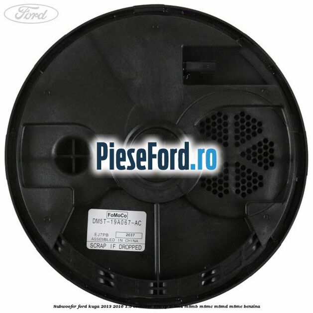 Subwoofer Ford Kuga 2013-2016 1.5 EcoBoost 150 cp Subwoofer Ford Kuga 2013-2016 1.5 EcoBoost 150 cp M8MA, M8MB, M8MC, M8MD, M8ME benzina