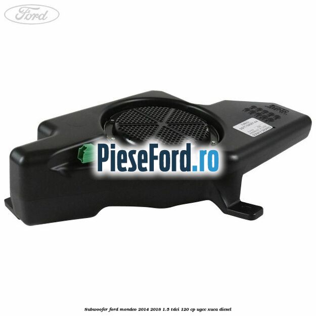 Subwoofer Ford Mondeo 2014-2018 1.5 TDCi 120 cp UGCC, XUCA diesel