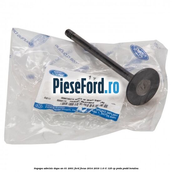 Supapa admisie dupa an 01/2001 Ford Focus 2014-2018 1.6 Ti 125 cp PNDA, PNDD benzina