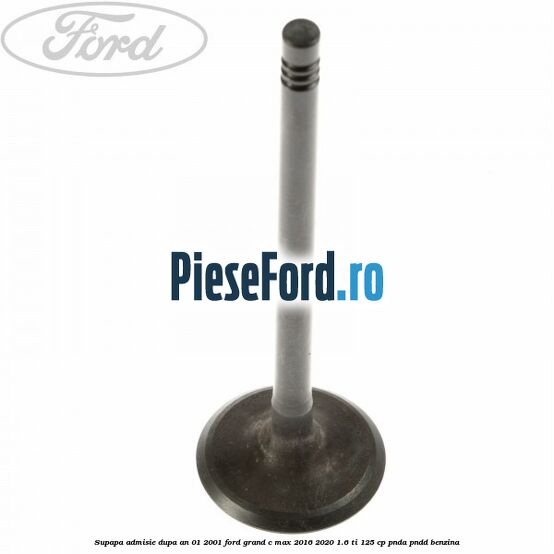 Supapa admisie dupa an 01/2001 Ford Grand C-Max 2016-2020 1.6 Ti 125 cp PNDA, PNDD benzina